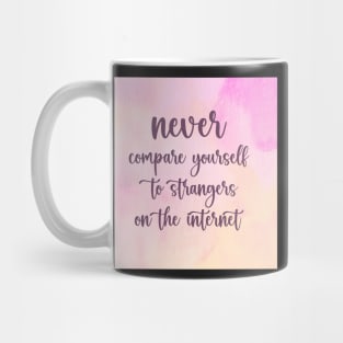 NEVER Compare Yourself To Strangers On The Internet Mug